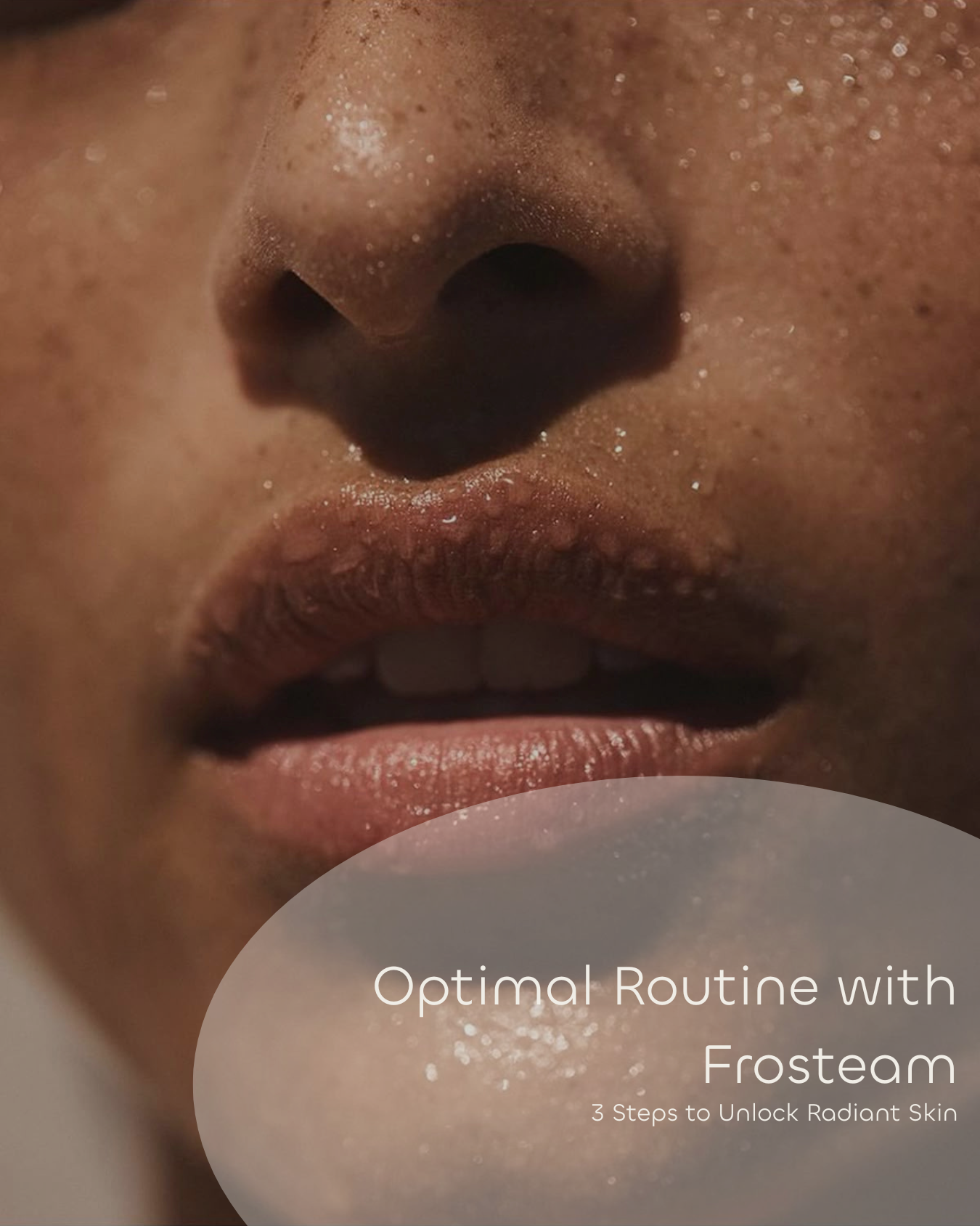 Optimal Routine with Frosteam: 3 Steps to Unlock Radiant Skin